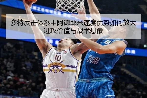 多特反击体系中阿德耶米速度优势如何放大进攻价值与战术想象 - kaiyun